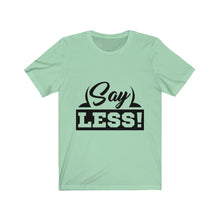 Load image into Gallery viewer, "Say Less"