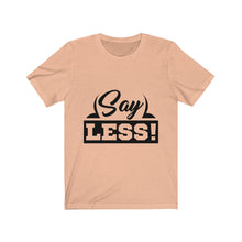 Load image into Gallery viewer, "Say Less"
