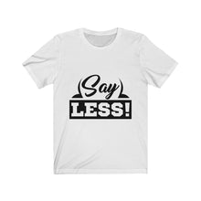 Load image into Gallery viewer, "Say Less"