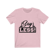 Load image into Gallery viewer, "Say Less"
