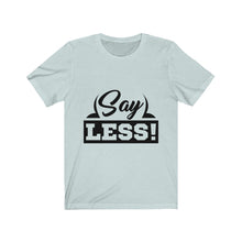 Load image into Gallery viewer, "Say Less"